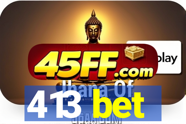413 bet